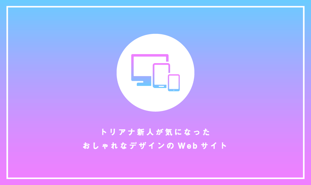 トリアな新人が気になったおしゃれなデザインのWebサイト